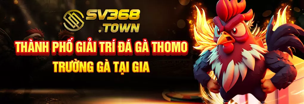 SV368 - Thành Phố Giải Trí Đá Gà Thomo