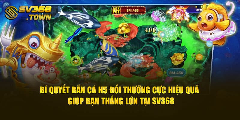 Bí quyết bắn cá H5 đổi thưởng cực hiệu quả, giúp bạn thắng lớn tại SV368