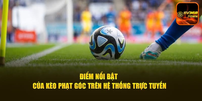 Điểm nổi bật của kèo phạt góc trên hệ thống trực tuyến