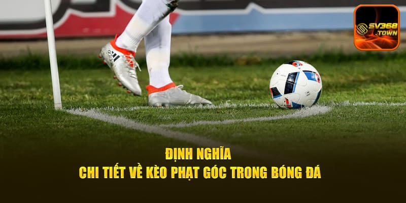 Định nghĩa chi tiết về kèo phạt góc trong bóng đá