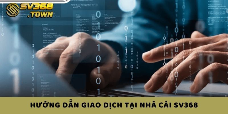 Hướng dẫn giao dịch tại nhà cái SV368