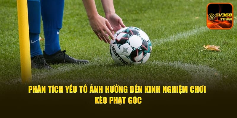 Phân tích yếu tố ảnh hưởng đến kinh nghiệm chơi kèo phạt góc