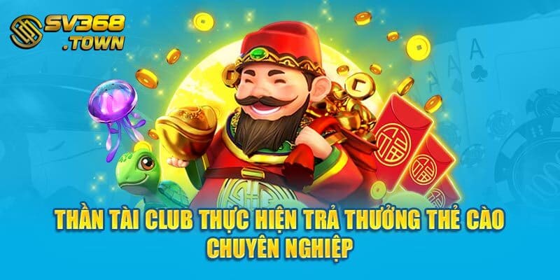 Thần Tài Club thực hiện trả thưởng thẻ cào chuyên nghiệp 