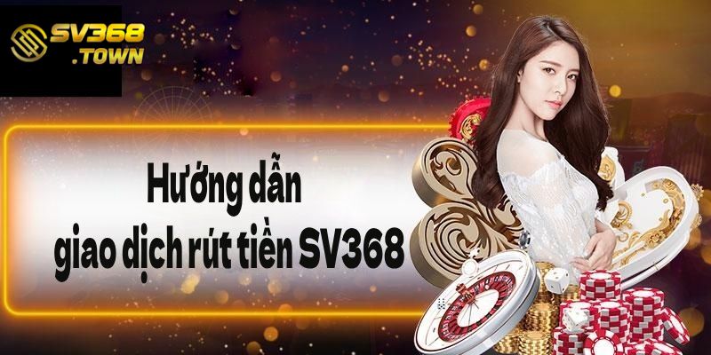 Hướng dẫn rút tiền SV368