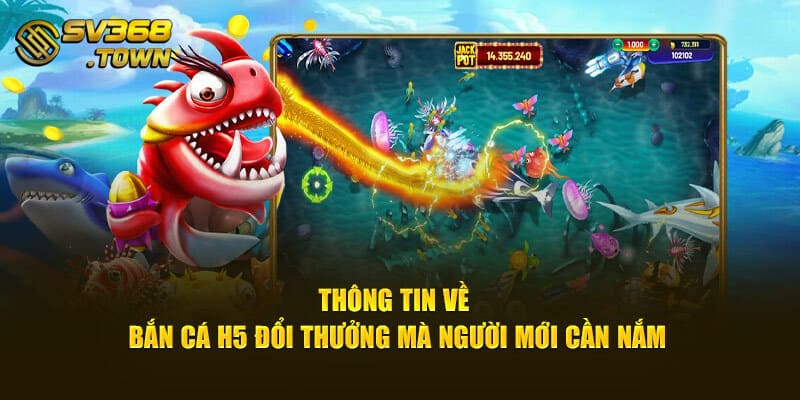 Thông tin về bắn cá H5 đổi thưởng mà người mới cần nắm