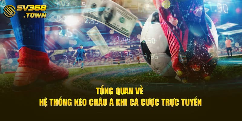 Tổng quan về hệ thống kèo châu Á khi cá cược trực tuyến