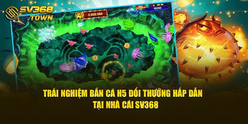 Trải Nghiệm Bắn Cá H5 Đổi Thưởng Hấp Dẫn Tại Nhà Cái SV368